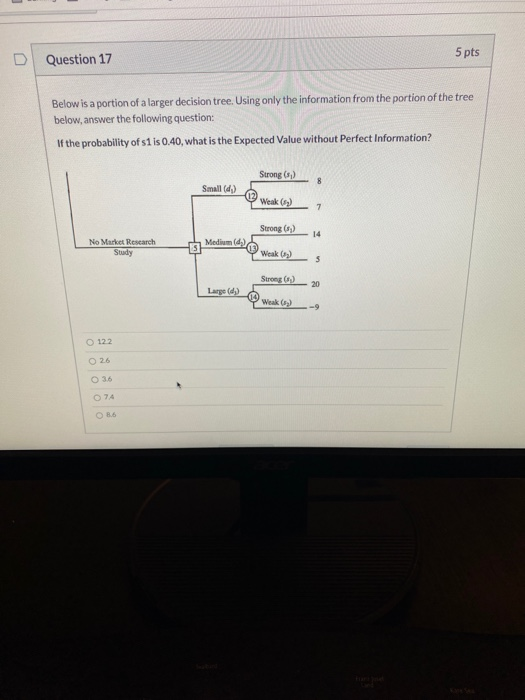 D 5 pts Question 17 Below is a portion of a larger decision tree. Using only the information from the portion of the tree bel