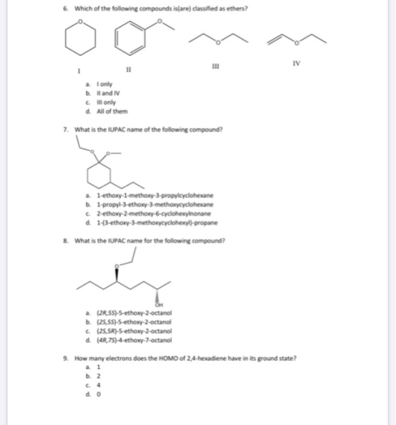 6. Which of the following compounds isfare) classified as ethers? a. I only b. I and IV C ill only d. All of them 7. What is