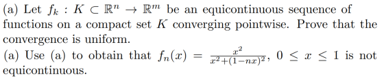 (a) Let Sk: KCR + R be an equicontinuous sequence of functions on a compact set K converging pointwise. Prove that the conve