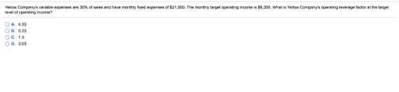 Yellow Companys variable expenses are 30% of sales and have monthly fixed expenses of $ 1 O. evel of operating income? e mon