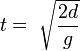 \ t =\ \sqrt {\frac{2d}{g}}