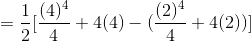 =\frac{1}{2}[\frac{(4)^4}{4}+4(4)-(\frac{(2)^4}{4}+4(2))]