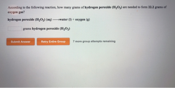 According to the following reaction, how many grams of hydrogen peroxide (H202) are needed to form 22.2 grams of oxygen gas?