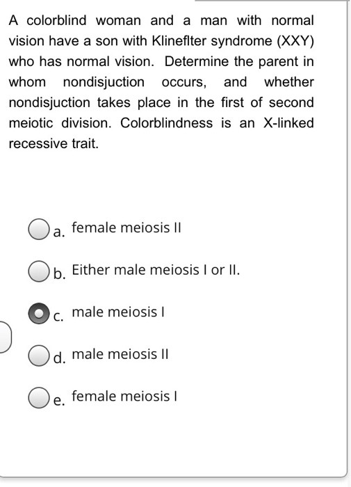 A colorblind woman and a man with normal vision have a son with Klineflter syndrome (XXY) who has normal vision. Determine th