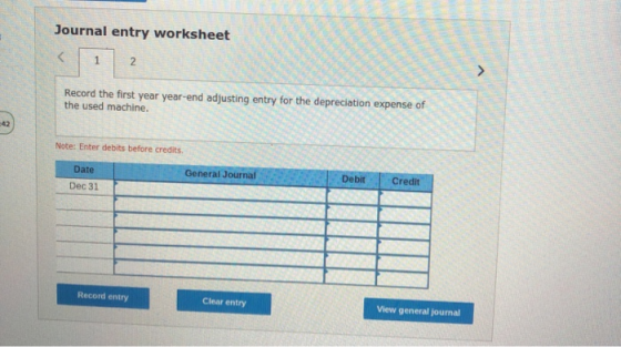 Journal entry worksheet < 1 2 Record the first year year-end adjusting entry for the depreciation expense of the used machine