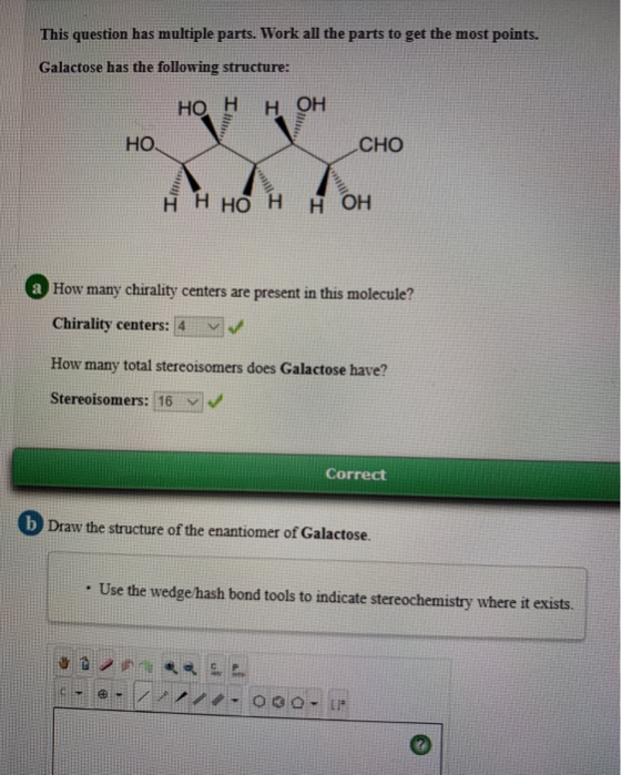 This question has multiple parts. Work all the parts to get the most points. Galactose has the following structure: н он HO H