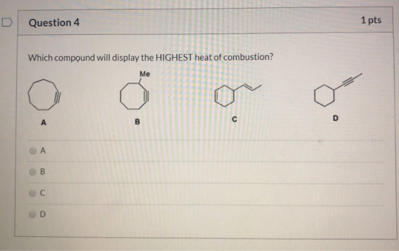 Question 4 1 pts Which compound will display the HIGHEST t of combustion?