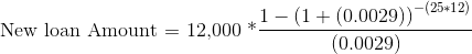 New loan Amount = 12.000 *1- (1 + (0.0029) - (25+12) (0.0029)