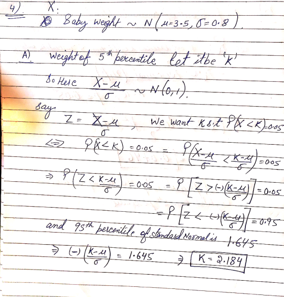 X. o saby weight ~ N(4=3-5, 8=0.8) Ą Weight of 5 * fexcentile let the go Bo Here X-u No1). say Z = X-4 We want Ks. t P& <K),o