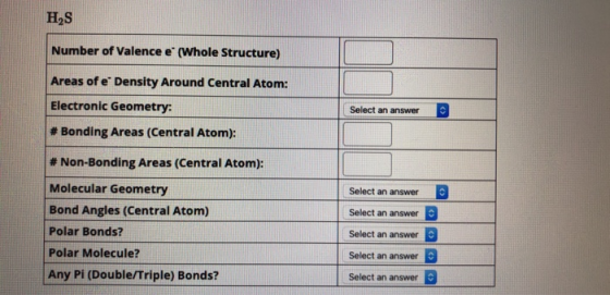 H2S Number of Valence e (Whole Structure) Areas of e Density Around Central Atom: Electronic Geometry: # Bonding Areas (Cent
