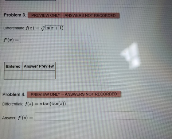 Problem 3. PREVIEW ONLY -- ANSWERS NOT RECORDED Differentiate f(x) = \n(.x + 1). Entered Answer Preview Problem 4. PREVIEW ON
