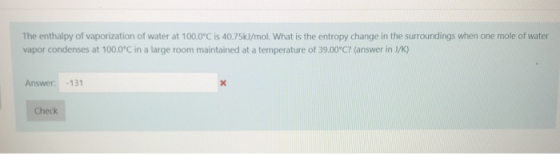 The enthalpy of vaporization of water at 100.0°C is 40.75kJ/mol. What is the entropy change in the surroundings when one mole