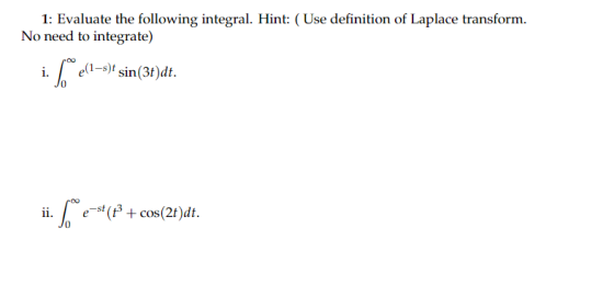 1: Evaluate the following integral. Hint: (Use definition of Laplace transform. No need to integrate) i./el1-s)t sin(3+)dt. i