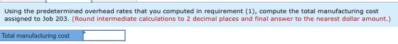 Using the predetermined overhead rates that you computed in requirement (1), compute the total manufacturing cost assigned to