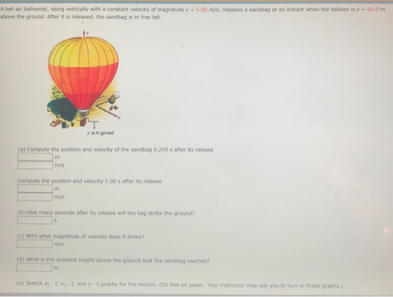 A hot-air balloonist, rising vertically with a constant velocity of magnitude v = 5.00 m/s, releases a sandbag at an instant