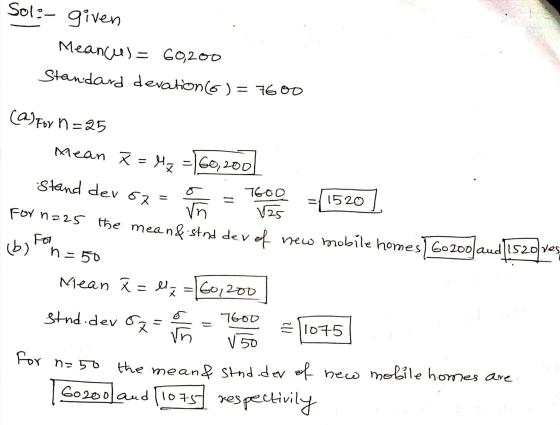 Solo- given Meances= 60,200 Standard devation 6 ) = 7600 (a) for n=25 Mean X=Mz 160,200 stand der of 7600 125 1520 Vn For For