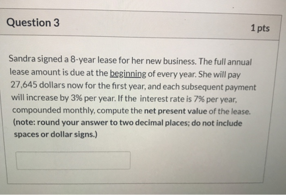 Question 3 1 pts Sandra signed a 8-year lease for her new business. The full annual lease amount is due at the beginning of e