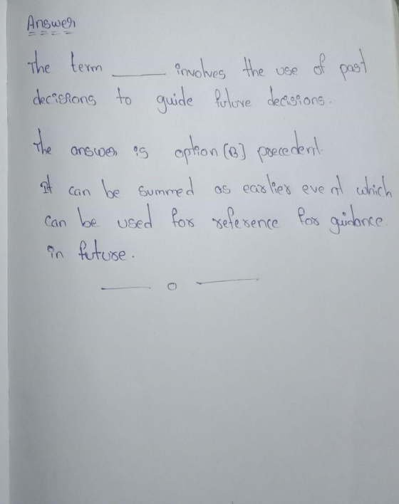 Answer ulure ded The term – involves the use of past decisions to guide Pulove decisions. The answer as option (8] precedente