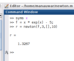 Editor /home/manauwar/newton.m Command Window syms x f = x * »r = newton (f , 3, [],10) exp (x) 5; r = 1.3267