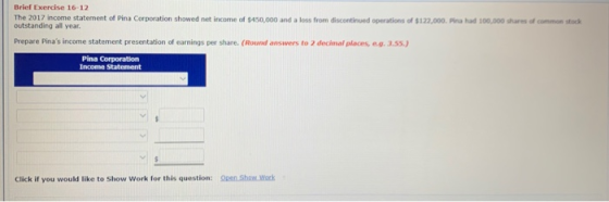 Brief Exercise 16-12 The 2017 income statement of Pina Corporation showed net income of $450,000 and a loss from discontinued