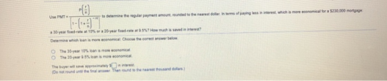 Use PMT to determine the regular payment amount, sounded to the nearest dollar In terms of paying less in interest, which is