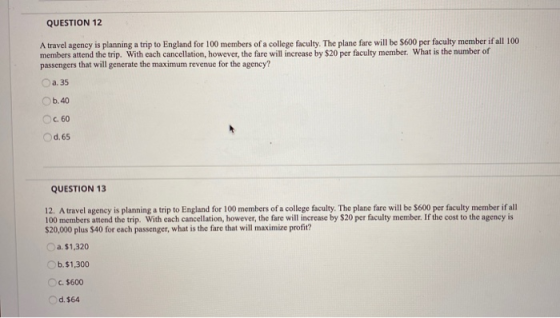 QUESTION 12 A travel agency is planning a trip to England for 100 members of a college faculty. The plane fare will be $600 p