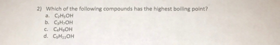 2) Which of the following compounds has the highest boiling point? a. C2HsOH b. C3H,OH c. C4HgOH d. CsH11OH