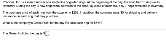 Precious, Inc. is a merchandiser of a single line of golden rings. At the beginning of the day, the shop had 10 rings in its