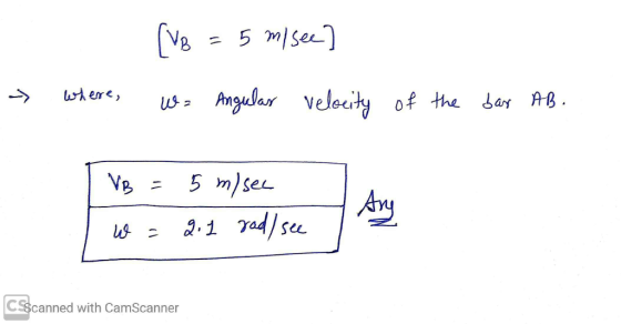 (VB = 5 m/ see > where, W = Angular velocity of the bar AB. VB 5 m/sec 2.1 rad/ see Any W = csscanned with CamScanner