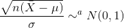\frac{\sqrt{n(\bar{X}-\mu)}}{\sigma } \sim ^{a} N(0,1)