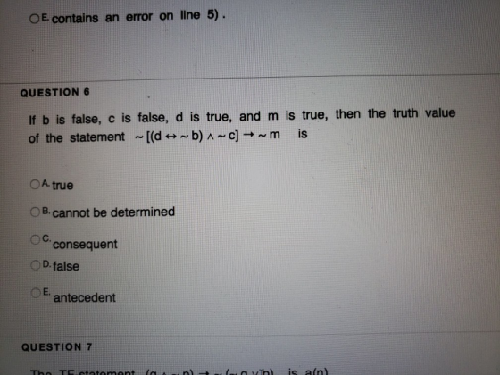 O E contains an error on line 5). QUESTION 6 If b is false, c is false, d is true, and m is true, then the truth value of the