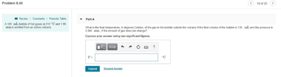 Problem 8.45 19 of 20 Review Constants Periodic Table Part A A 126 mL bubble of hot gases at 212 °C and 1.90 atm is emitted f