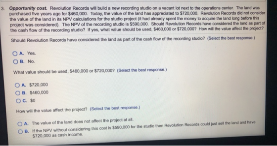 3. Opportunity cost. Revolution Records will build a new recording studio on a vacant lot next to the operations center. The
