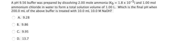 A pH 9.56 buffer was prepared by dissolving 2.00 mole ammonia (Kb 1.8 x 10-5) and 1.00 mol ammonium chloride in water to form