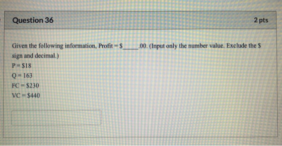 . Question 36 2 pts .00. (Input only the number value. Exclude the $ E Given the following information, Profit = $ sign and d