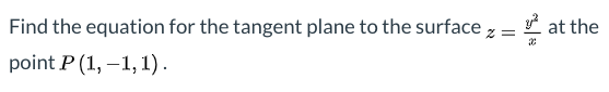 ya at the Find the equation for the tangent plane to the surface z = point P (1,-1,1). 2