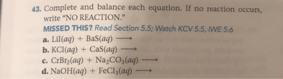 12. Complete and balance each equation. If no reaction occurs. write NO REACTION.” MISSED THIS? Read Section 5.5; Watch KCV