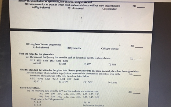 Identily the distribulion as symmetric, leff-skewed, or rightkewed. 21) Exam scores for an exam in which most students did ve