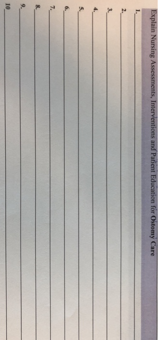 Explain Nursing Assessments, Interventions and Patient Education for Ostomy Care 1. 2. 3. 4. 5. 7. 8. 9. 10