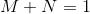 M + N = 1