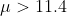 μ>11.4