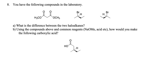 8. You have the following compounds in the laboratory. Br Br H3COOCH3 a) What is the difference between the two haloalkanes?