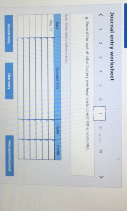Journal entry worksheet < 1 2 3 4 5 6 7 8 ..... 12 g. Record the cost of other factory overhead costs (credit Other accounts)
