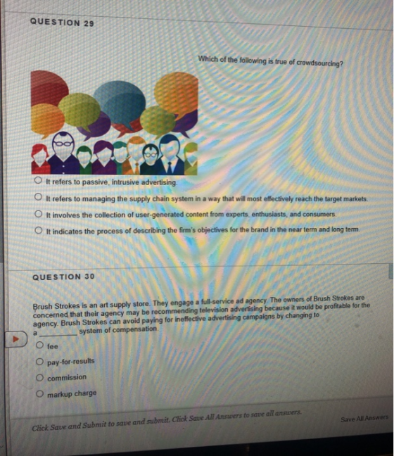 QUESTION 29 Which of the following is true of crowdsourcing? O It refers to passive, intrusive advertising. It refers to mana