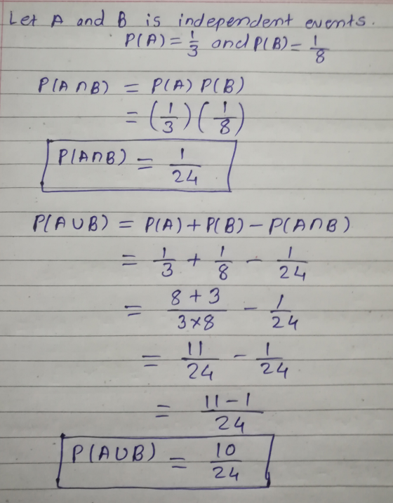 Let A and B is independent events. P(A) = Ź ond PLB) = ! od- PIA NB) = PLA) PCB) = 6)6) PLANB) - 24 = PLAUB) = P(A) + PC B) –