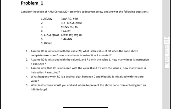 Problem 1 Consider the piece of ARM Cortex MO+ assembly code given below and answer the following questions: mw 1.AGAIN CMP R