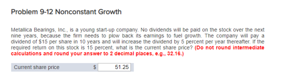Problem 9-12 Nonconstant Growth Metallica Bearings, Inc., is a young start-up company. No dividends will be paid on the stock