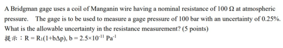 A Bridgman gage uses a coil of Manganin wire having a nominal resistance of 100 S2 at atmospheric pressure. The gage is to be