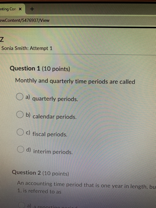 ewContent/5476937/View 1 Sonia Smith: Attempt 1 / Question 1 (10 points) Monthly and quarterly time periods are called O a) q
