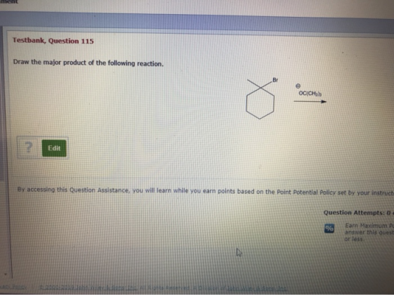 Testbank, Question 115 Draw the major product of the following reaction. Br OC(CH Edit By accessing this Question Assistance,